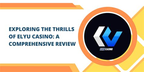 Exploring the Thrills of Elyu Casino: A Comprehensive Review.
